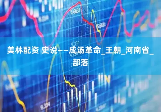 美林配资 史说——成汤革命_王朝_河南省_部落