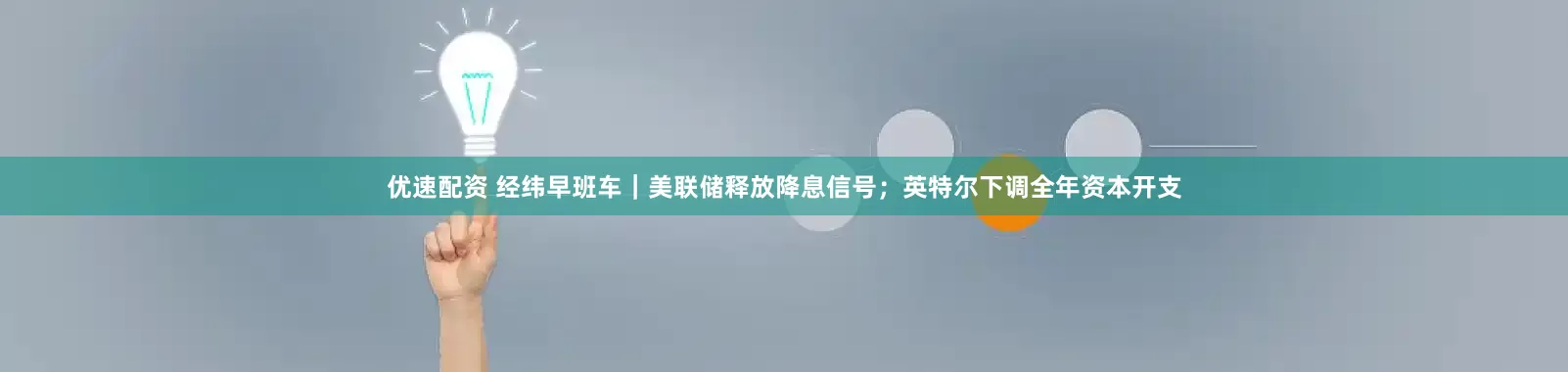 优速配资 经纬早班车｜美联储释放降息信号；英特尔下调全年资本开支